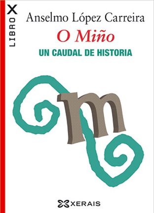 «O MIÑO. UN CAUDAL DE HISTORIA» DE ANSELMO LÓPEZ CARREIRA 